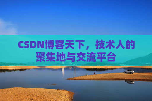 CSDN博客天下,技术人的聚集地与交流平台
